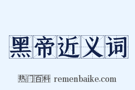 黑帝近义词是什么意思的图片